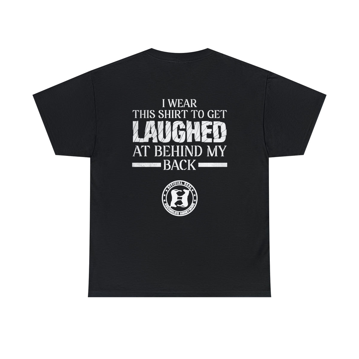 I Wear This Shirt to Get Laughed at Behind My Back (Printed on Back) Heavy Cotton Tee