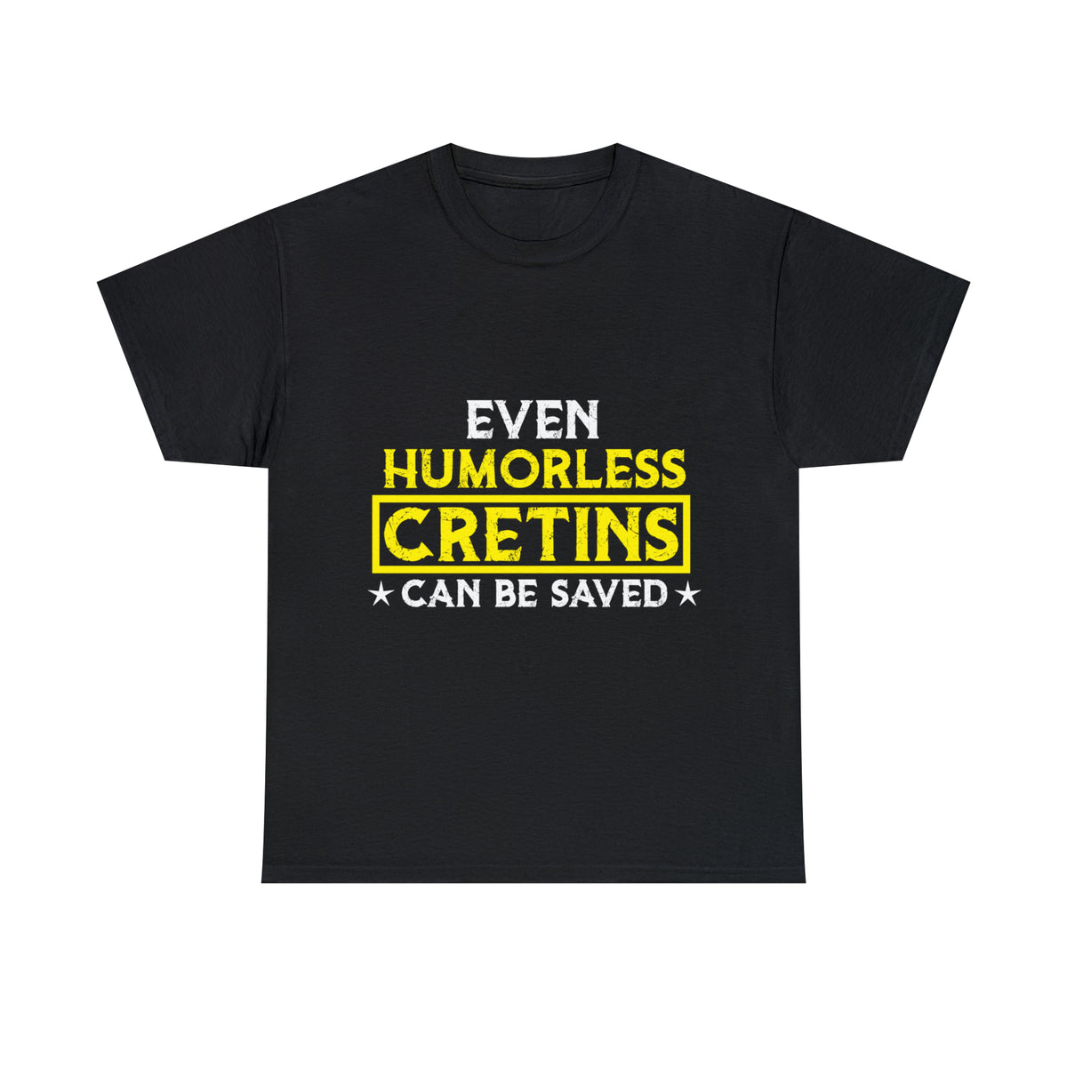 Even Humorless Cretins Can Be Saved Tee