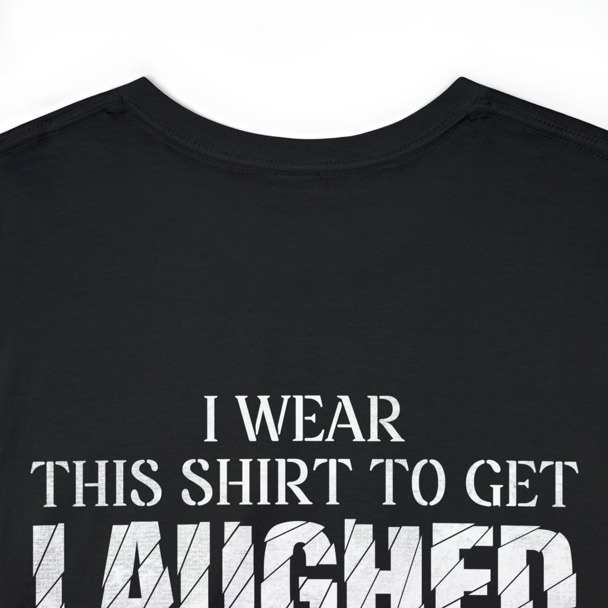 I Wear This Shirt to Get Laughed at Behind My Back (Printed on Back) Heavy Cotton Tee