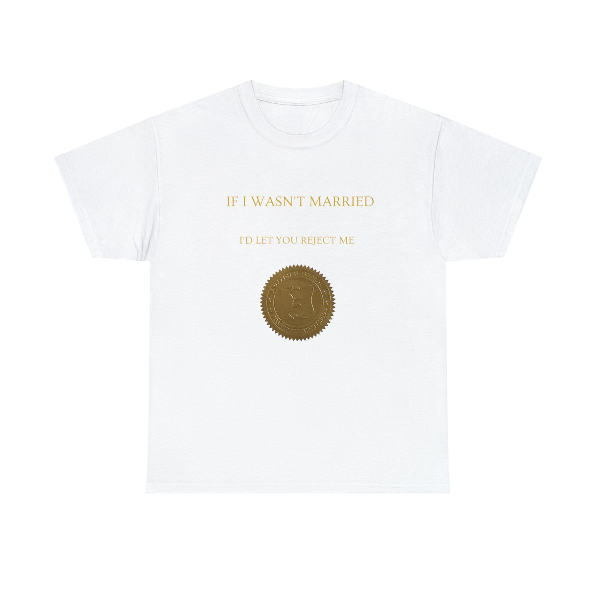 If I Wasn't Married I'd Let You Reject Me Tee