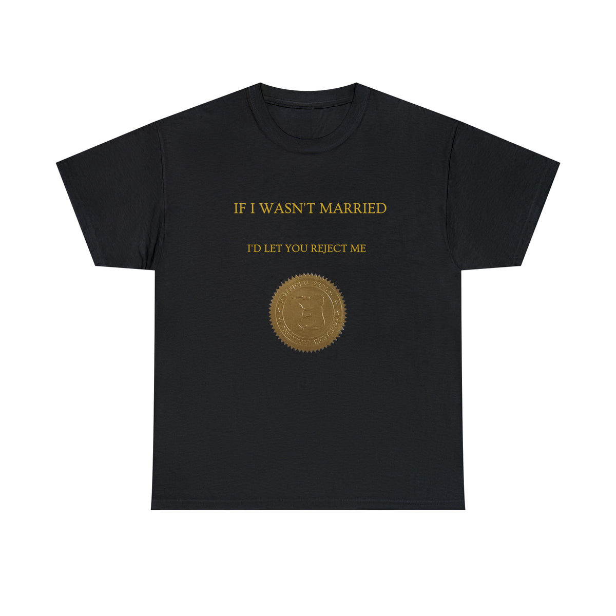 If I Wasn't Married I'd Let You Reject Me Tee