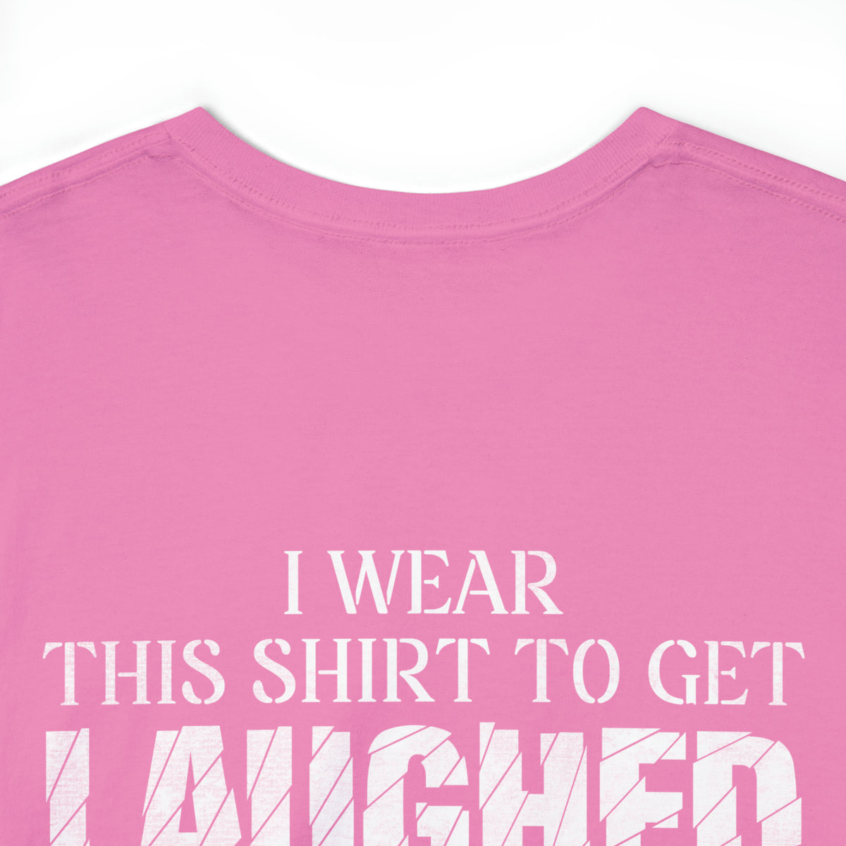 I Wear This Shirt to Get Laughed at Behind My Back (Printed on Back) Heavy Cotton Tee