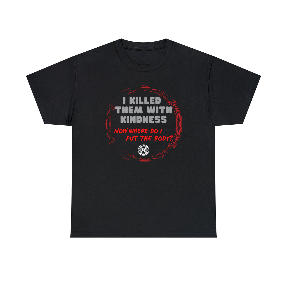 I killed them with Kindness Tee