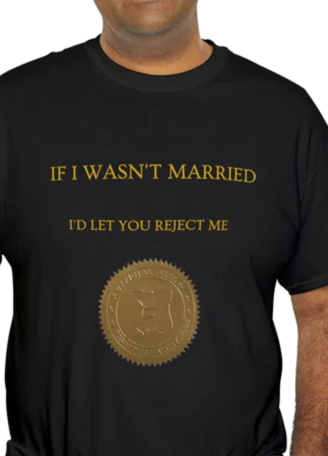 If I Wasn't Married I'd Let You Reject Me Tee