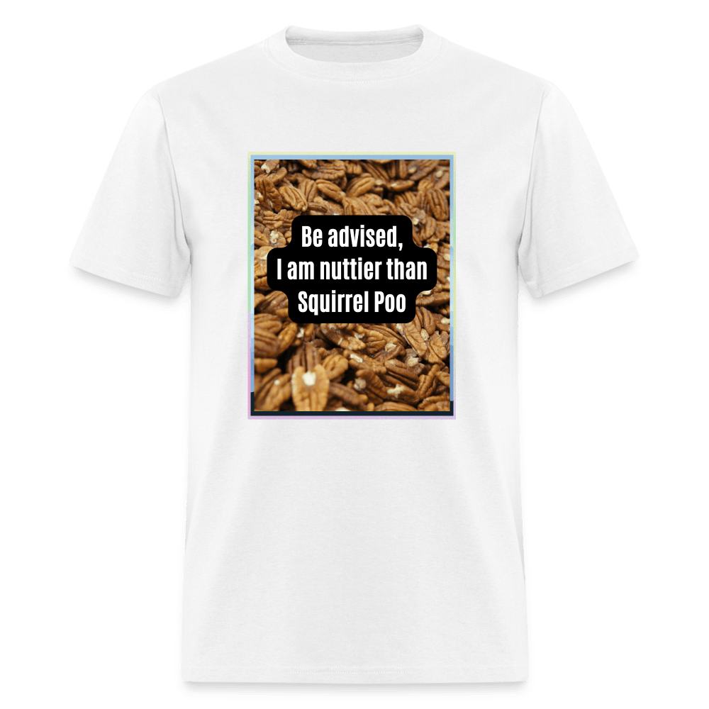 Be Advised, I Am Nuttier Than Sqiurrel Poo Unisex T-Shirt - white