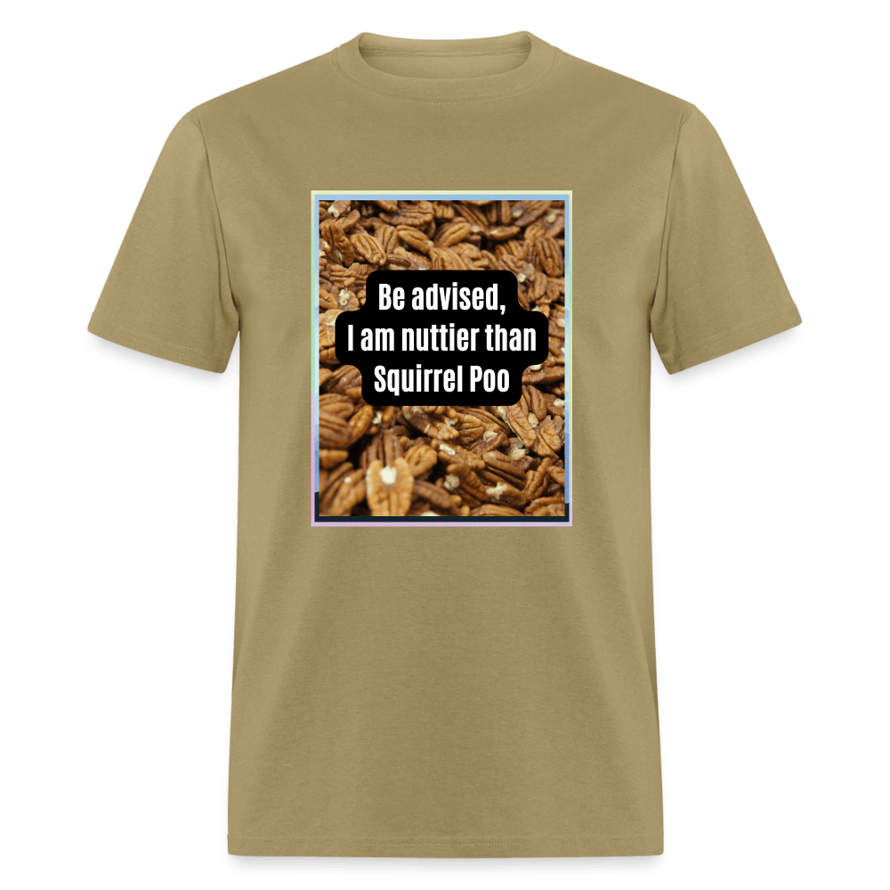 Be Advised, I Am Nuttier Than Sqiurrel Poo Unisex T-Shirt - khaki
