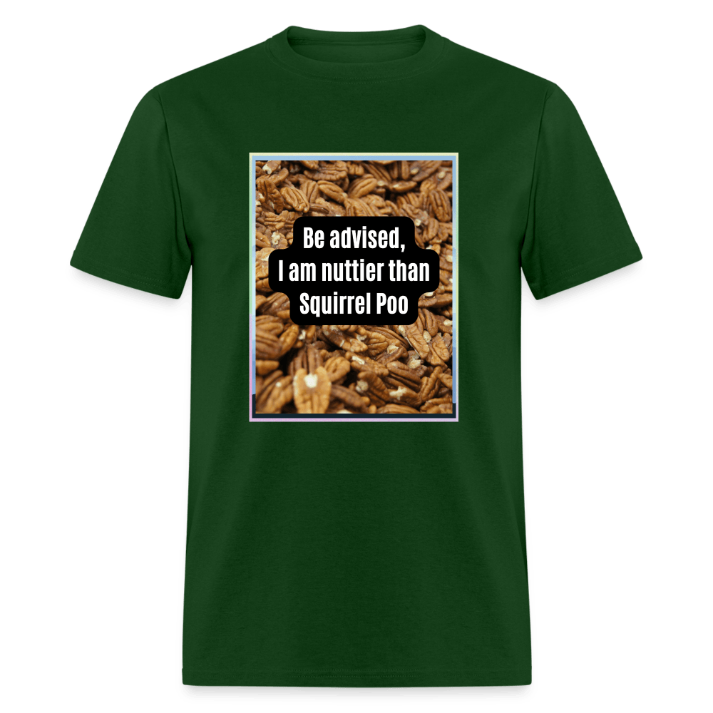 Be Advised, I Am Nuttier Than Sqiurrel Poo Unisex T-Shirt - forest green