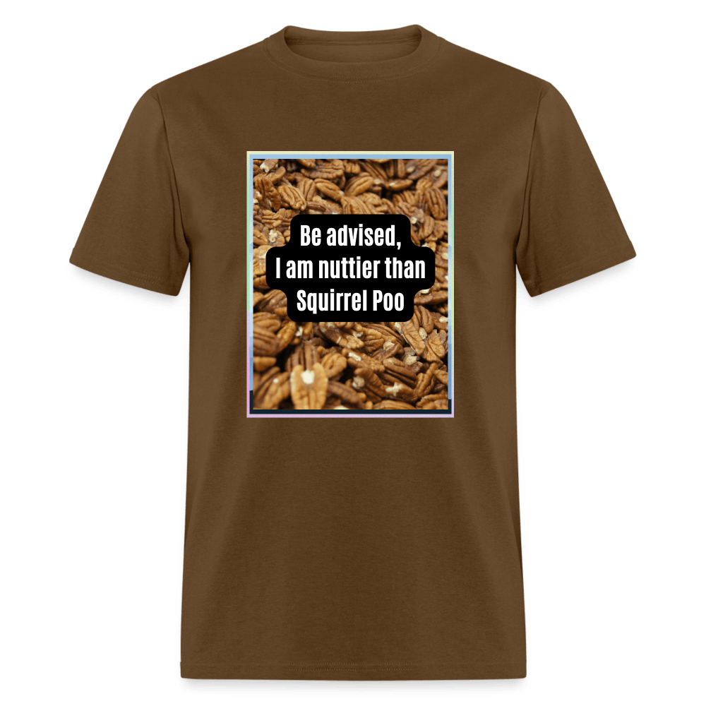 Be Advised, I Am Nuttier Than Sqiurrel Poo Unisex T-Shirt - brown
