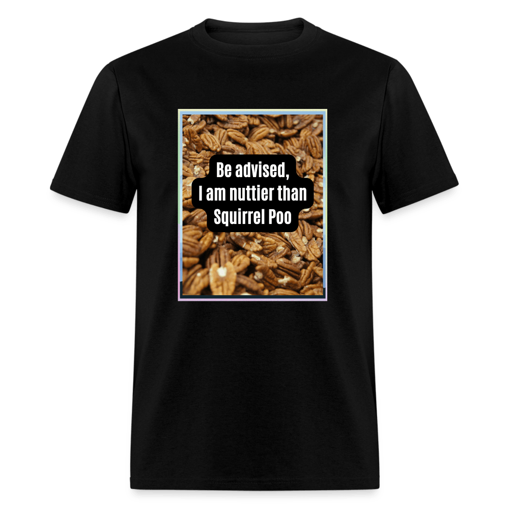 Be Advised, I Am Nuttier Than Sqiurrel Poo Unisex T-Shirt - black