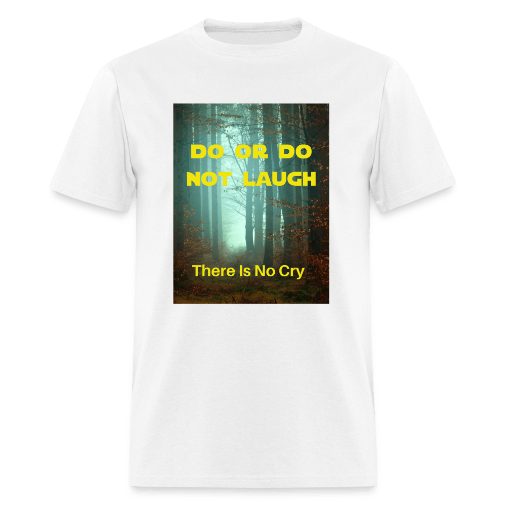 Do or Do Not Laugh - There Is No Cry Unisex T-Shirt - white