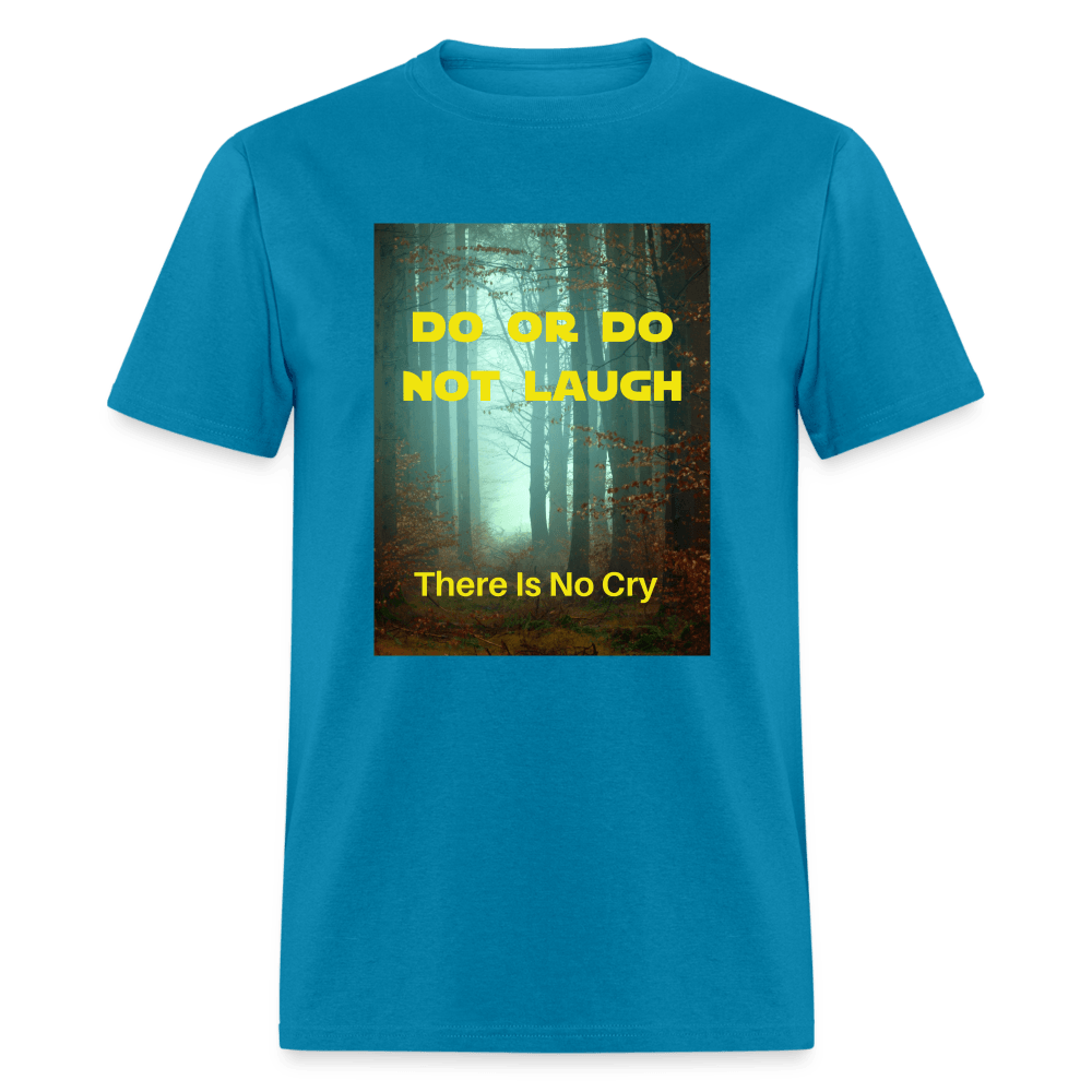 Do or Do Not Laugh - There Is No Cry Unisex T-Shirt - turquoise