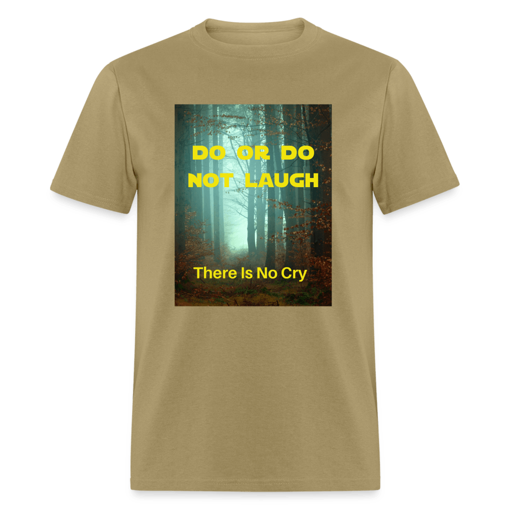 Do or Do Not Laugh - There Is No Cry Unisex T-Shirt - khaki