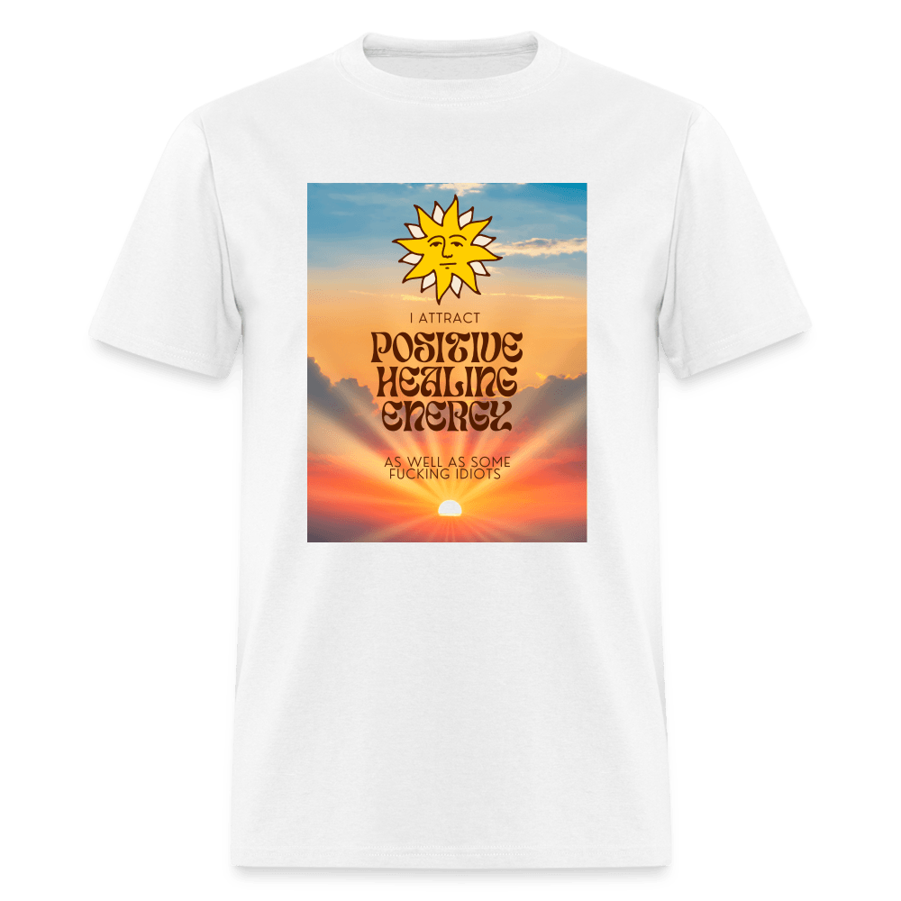 I Attract Positive Healing Energy and Some Idiots Unisex T-Shirt - white