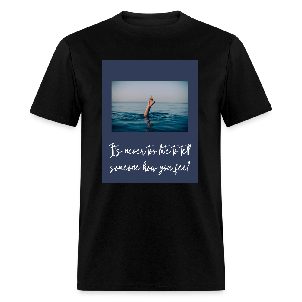 It's Never Too Late To Tell Someone How You Feel Unisex T-Shirt - black