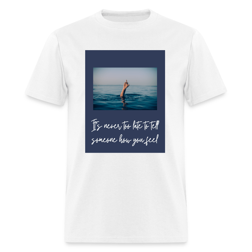 It's Never Too Late To Tell Someone How You Feel Unisex T-Shirt - white