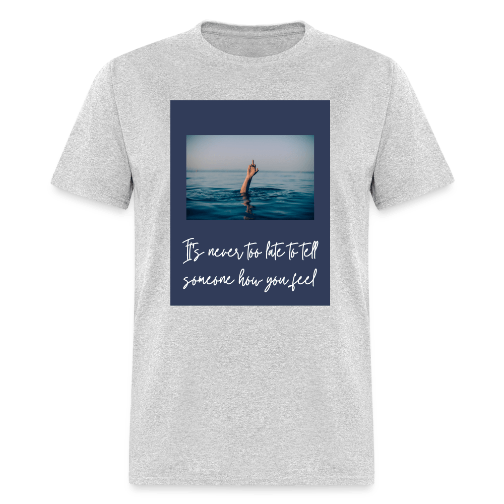 It's Never Too Late To Tell Someone How You Feel Unisex T-Shirt - heather gray