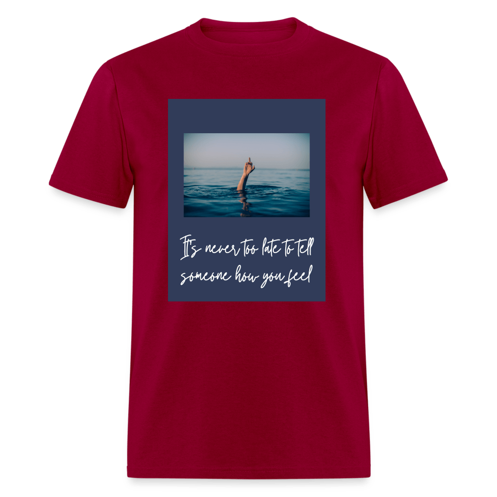It's Never Too Late To Tell Someone How You Feel Unisex T-Shirt - dark red