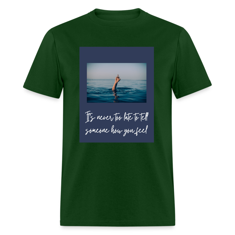 It's Never Too Late To Tell Someone How You Feel Unisex T-Shirt - forest green