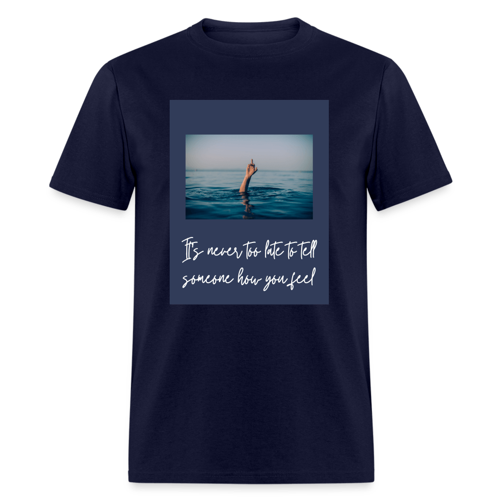 It's Never Too Late To Tell Someone How You Feel Unisex T-Shirt - navy