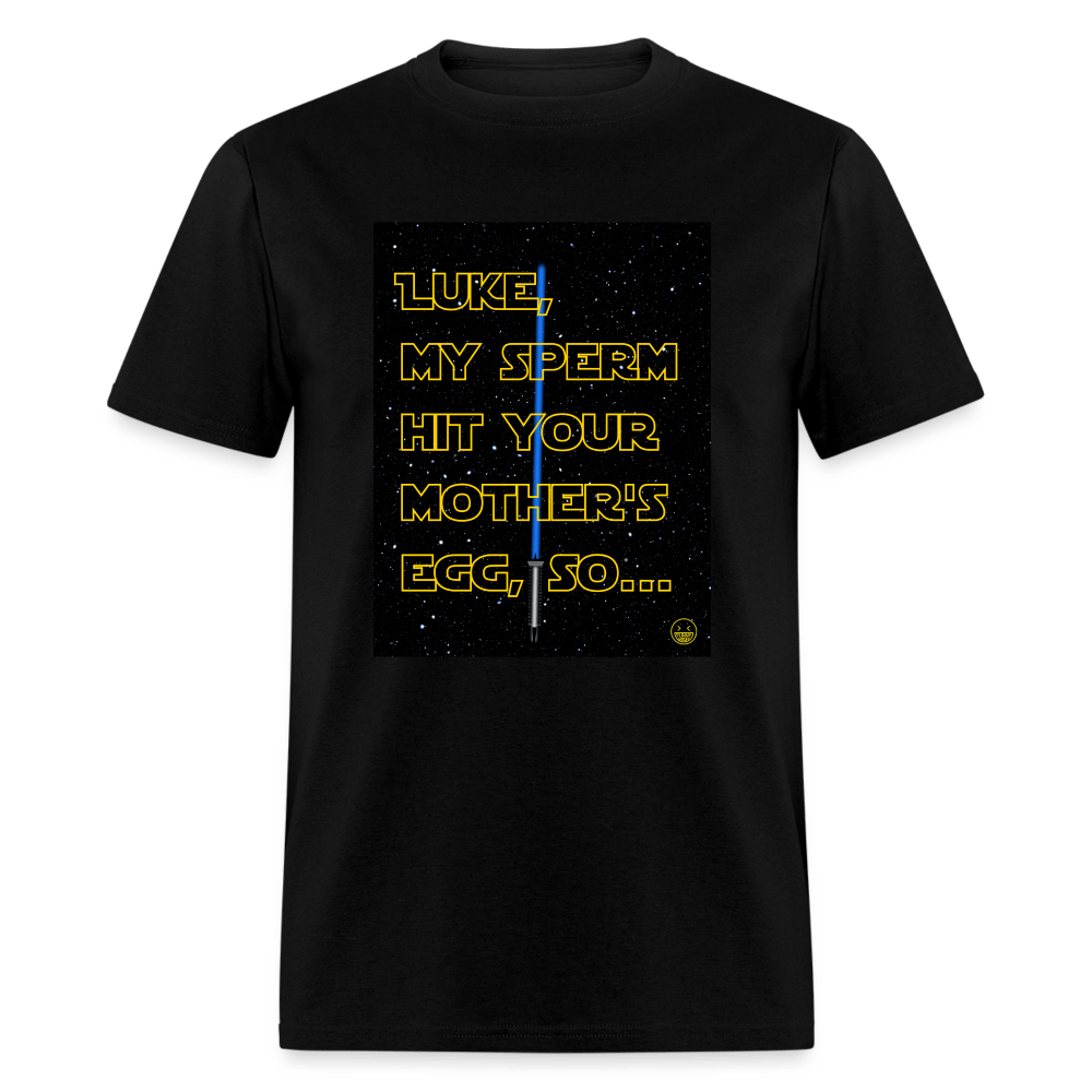 Luke My Sperm Hit Your Mother's Egg - Unisex T-Shirt - black